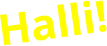 Halli!